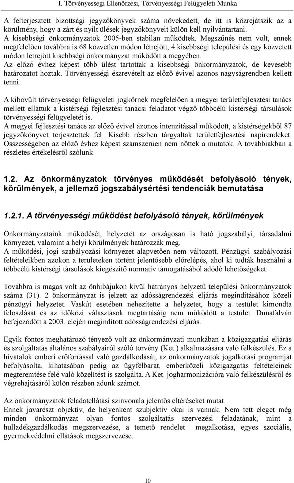 Megszűnés nem volt, ennek megfelelően továbbra is 68 közvetlen módon létrejött, 4 kisebbségi települési és egy közvetett módon létrejött kisebbségi önkormányzat működött a megyében.