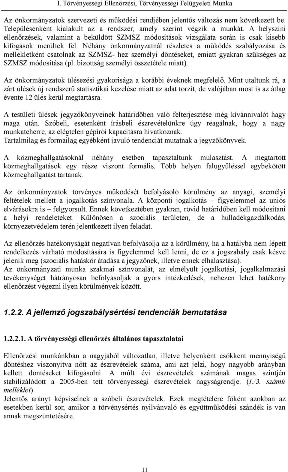 Néhány önkormányzatnál részletes a működés szabályozása és mellékletként csatolnak az SZMSZ- hez személyi döntéseket, emiatt gyakran szükséges az SZMSZ módosítása (pl.