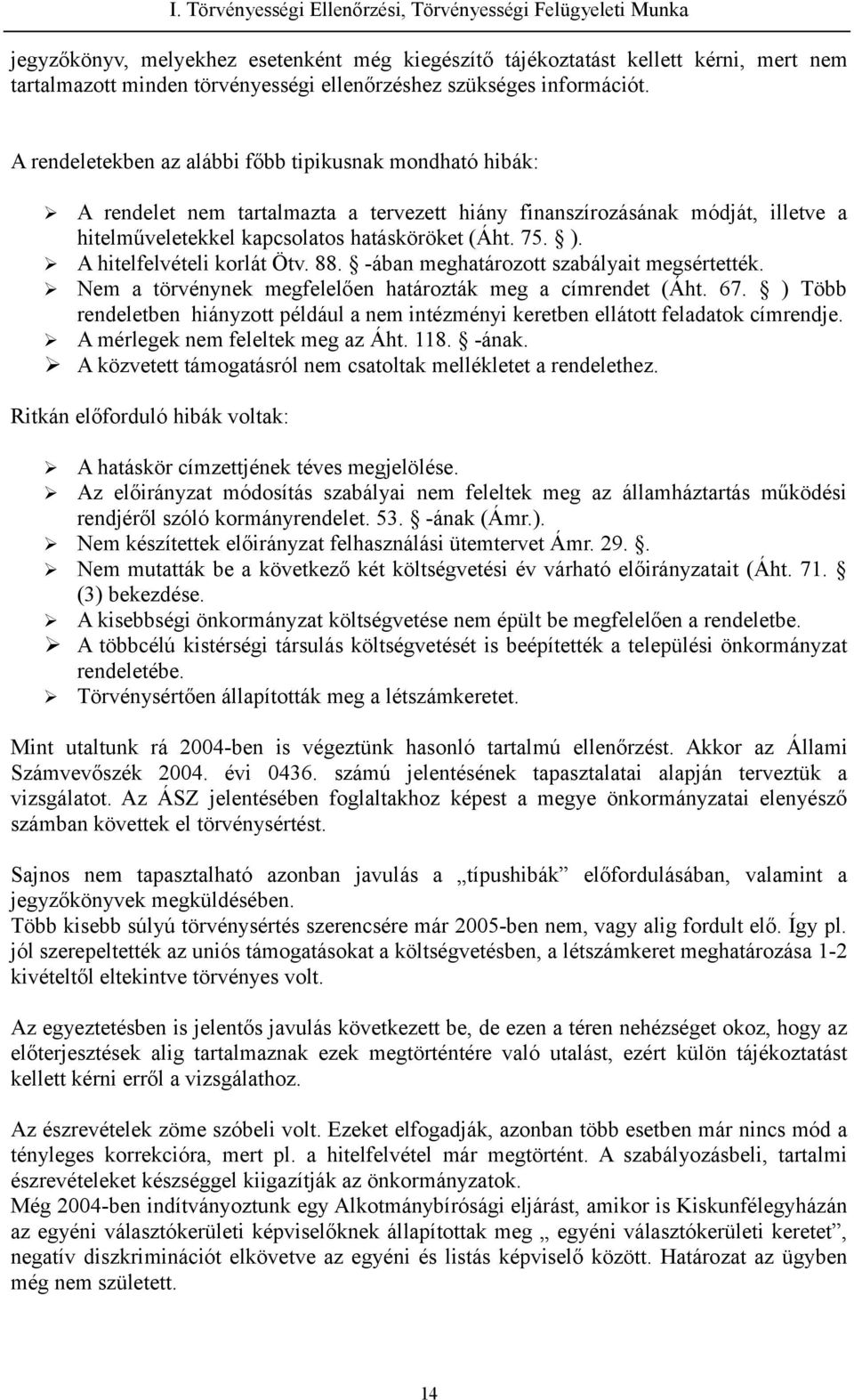 A rendeletekben az alábbi főbb tipikusnak mondható hibák: A rendelet nem tartalmazta a tervezett hiány finanszírozásának módját, illetve a hitelműveletekkel kapcsolatos hatásköröket (Áht. 75. ).