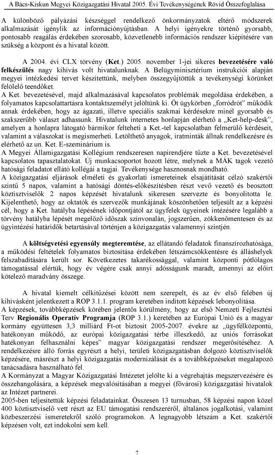 A helyi igényekre történő gyorsabb, pontosabb reagálás érdekében szorosabb, közvetlenebb információs rendszer kiépítésére van szükség a központ és a hivatal között. A 2004. évi CLX törvény (Ket.