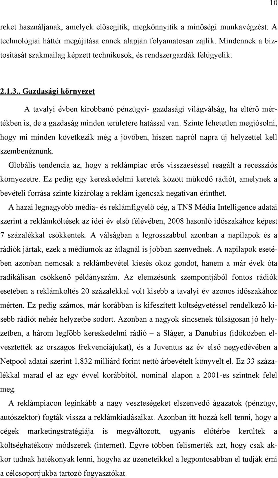 . Gazdasági környezet A tavalyi évben kirobbanó pénzügyi- gazdasági világválság, ha eltérő mértékben is, de a gazdaság minden területére hatással van.