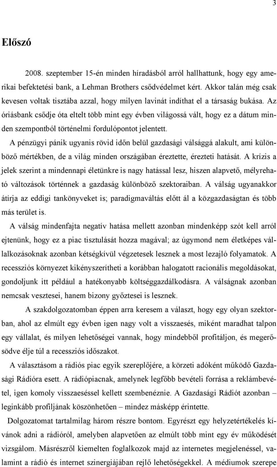 Az óriásbank csődje óta eltelt több mint egy évben világossá vált, hogy ez a dátum minden szempontból történelmi fordulópontot jelentett.