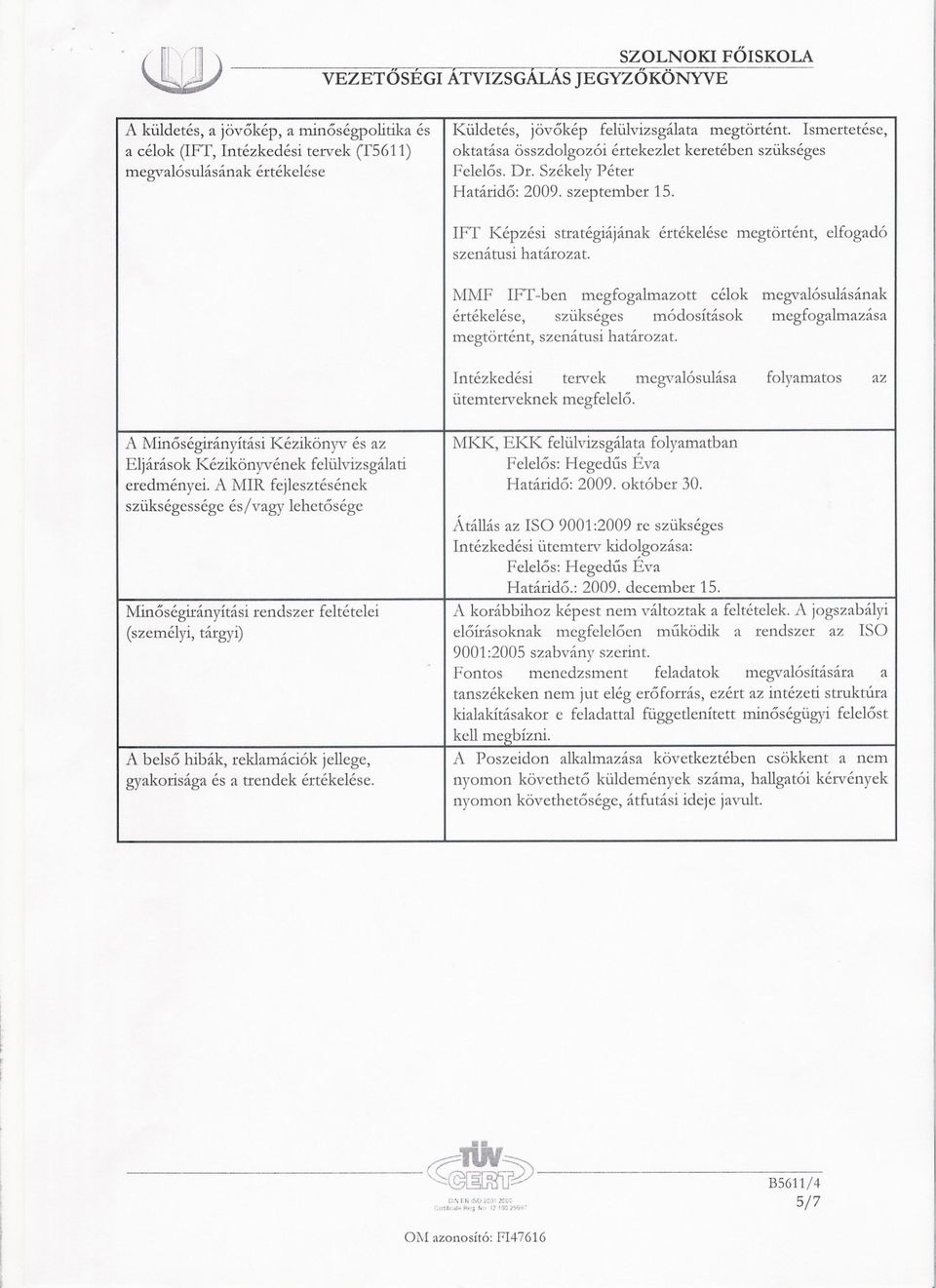 felülvizsgálata megtörtént. Ismertetése, oktatása összdolgozói értekezlet keretében szükséges Felelos. Dr. Székely Péter Határido: 2009. szeptember 15.