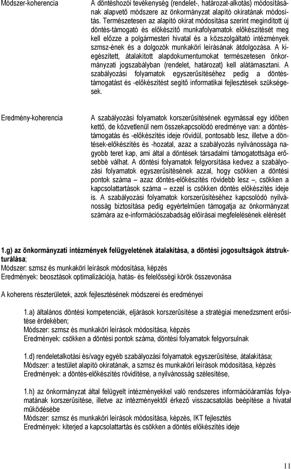 szmsz-ének és a dolgozók munkaköri leírásának átdolgozása. A kiegészített, átalakított alapdokumentumokat természetesen önkormányzati jogszabályban (rendelet, határozat) kell alátámasztani.