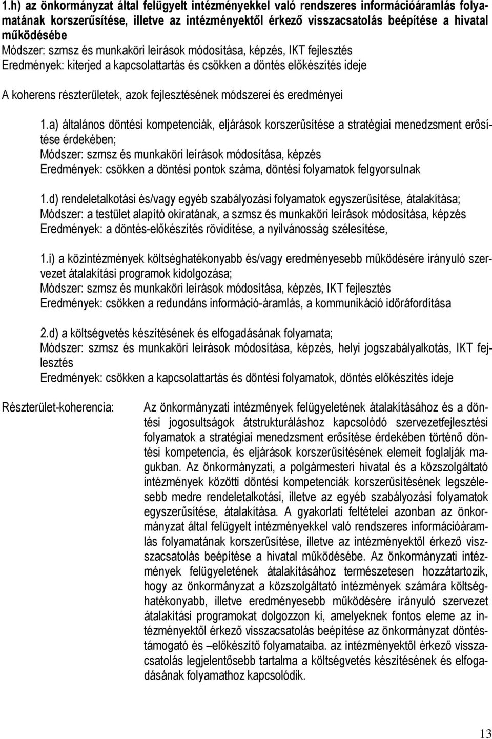 a) általános döntési kompetenciák, eljárások korszerősítése a stratégiai menedzsment erısítése érdekében; Módszer: szmsz és munkaköri leírások módosítása, képzés Eredmények: csökken a döntési pontok