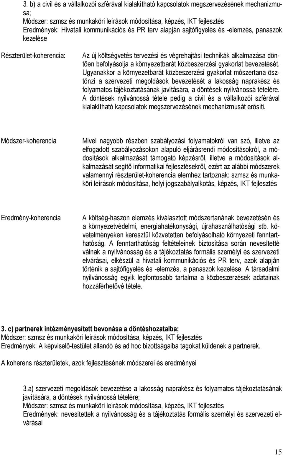 Ugyanakkor a környezetbarát közbeszerzési gyakorlat mószertana ösztönzi a szervezeti megoldások bevezetését a lakosság naprakész és folyamatos tájékoztatásának javítására, a döntések nyilvánossá