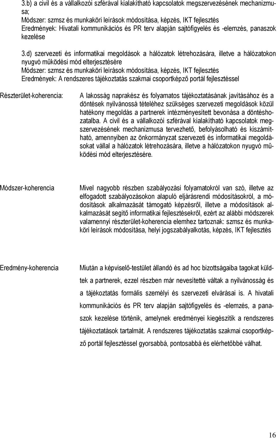 fejlesztéssel Részterület-koherencia: A lakosság naprakész és folyamatos tájékoztatásának javításához és a döntések nyilvánossá tételéhez szükséges szervezeti megoldások közül hatékony megoldás a