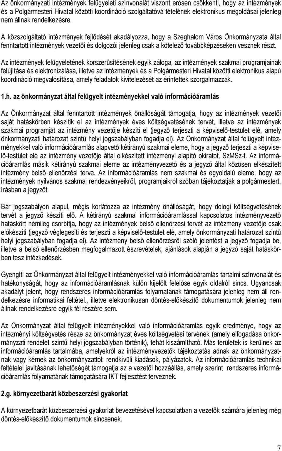 A közszolgáltató intézmények fejlıdését akadályozza, hogy a Szeghalom Város Önkormányzata által fenntartott intézmények vezetıi és dolgozói jelenleg csak a kötelezı továbbképzéseken vesznek részt.