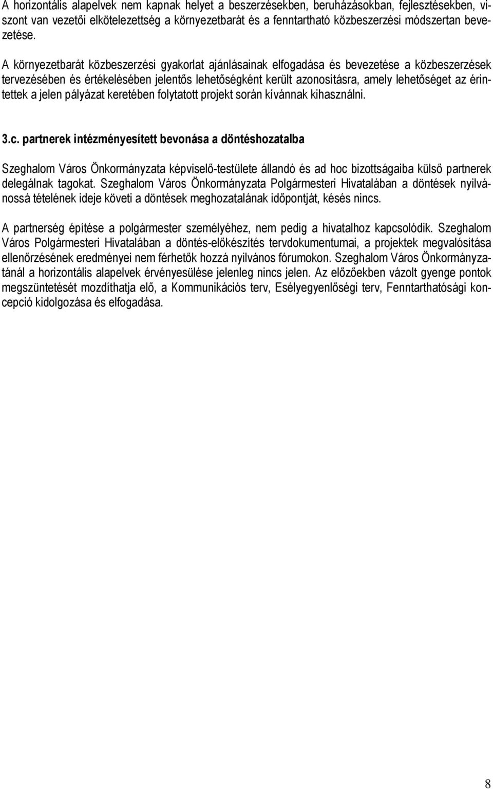 A környezetbarát közbeszerzési gyakorlat ajánlásainak elfogadása és bevezetése a közbeszerzések tervezésében és értékelésében jelentıs lehetıségként került azonosításra, amely lehetıséget az