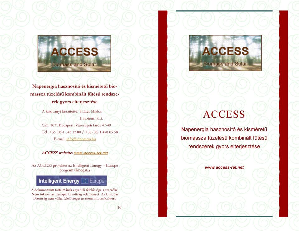 net ACCESS Napenergia hasznosító és kisméretű biomassza tüzelésű kombinált fűtésű rendszerek gyors elterjesztése Az ACCESS projektet az Intelligent Energy Europe program