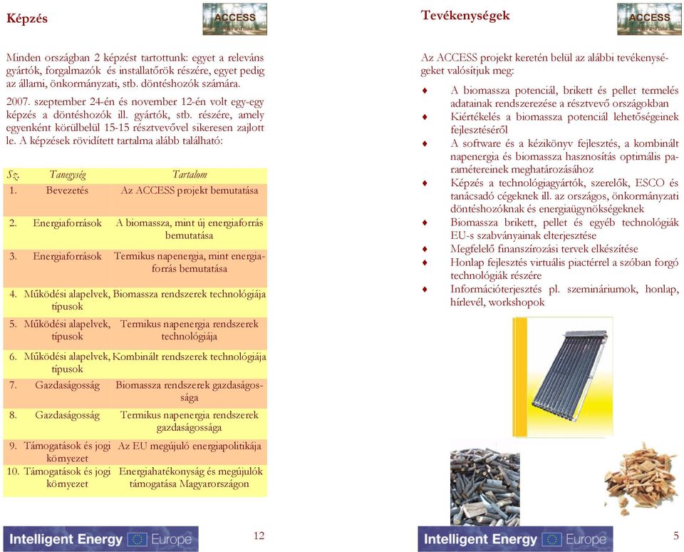 A képzések rövidített tartalma alább található: Sz. Tanegység Tartalom 1. Bevezetés Az ACCESS projekt bemutatása 2. Energiaforrások A biomassza, mint új energiaforrás bemutatása 3.