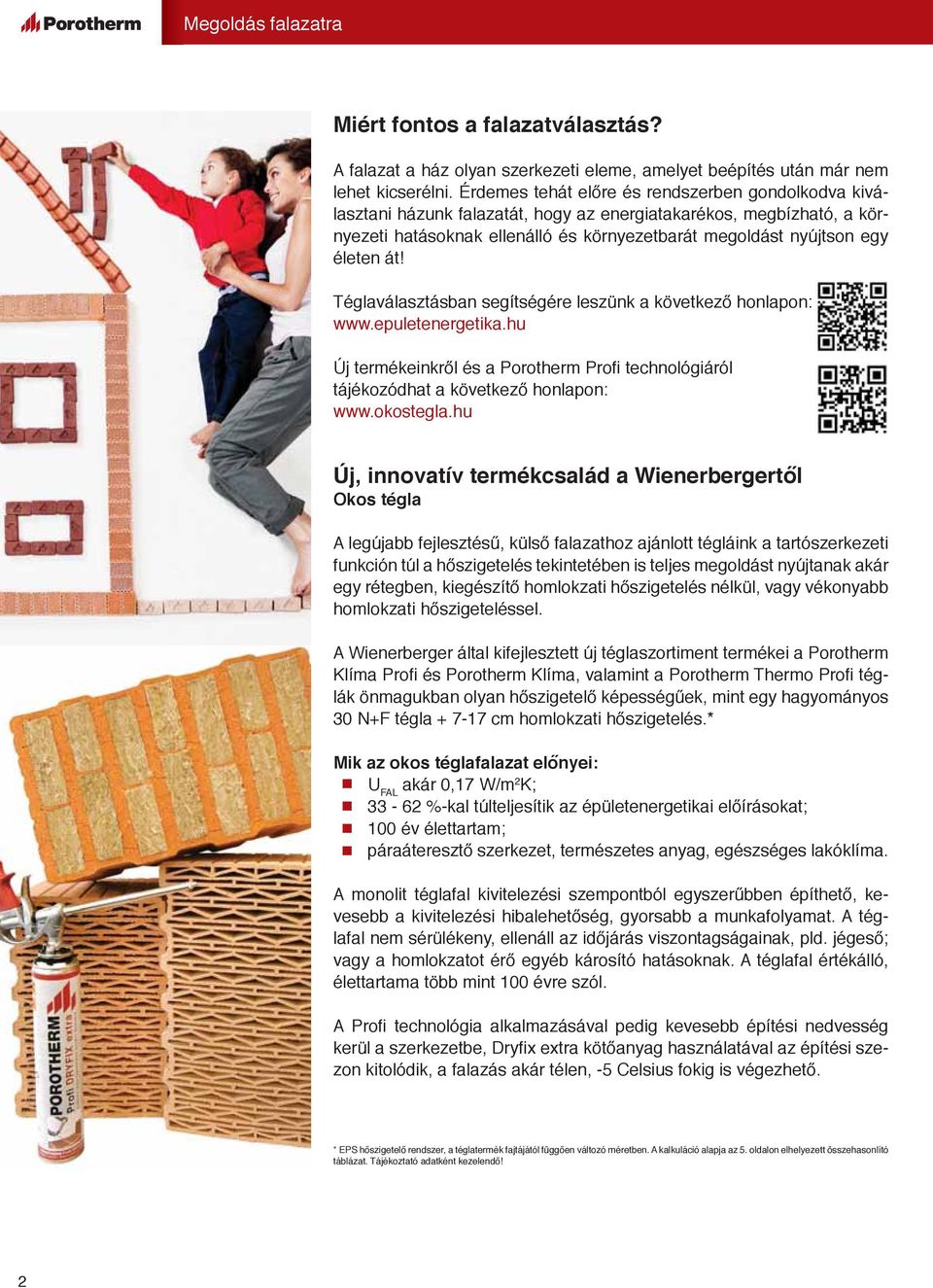 át! Téglaválasztásban segítségére leszünk a következő honlapon: www.epuletenergetika.hu Új termékeinkről és a Porotherm Profi technológiól tájékozódhat a következő honlapon: www.okostegla.