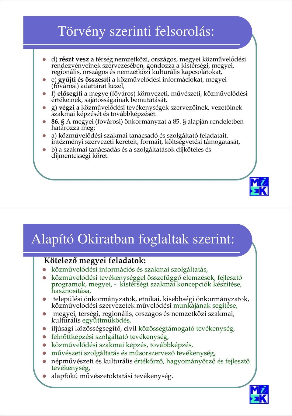 sajátosságainak bemutatását, g) végzi a közművelődési tevékenységek szervezőinek, vezetőinek szakmai képzését és továbbképzését. 86. A megyei (fővárosi) önkormányzat a 85.