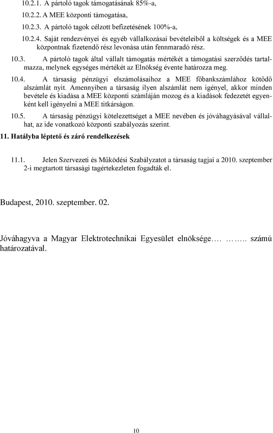 A pártoló tagok által vállalt támogatás mértékét a támogatási szerződés tartalmazza, melynek egységes mértékét az Elnökség évente határozza meg. 10.4.