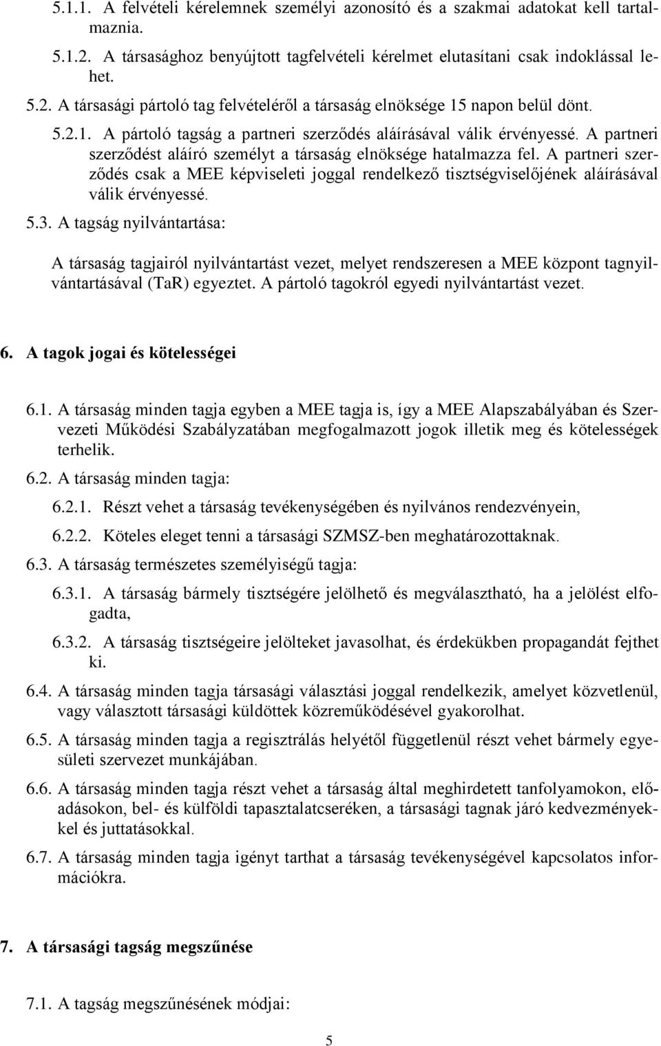 A partneri szerződés csak a MEE képviseleti joggal rendelkező tisztségviselőjének aláírásával válik érvényessé. 5.3.