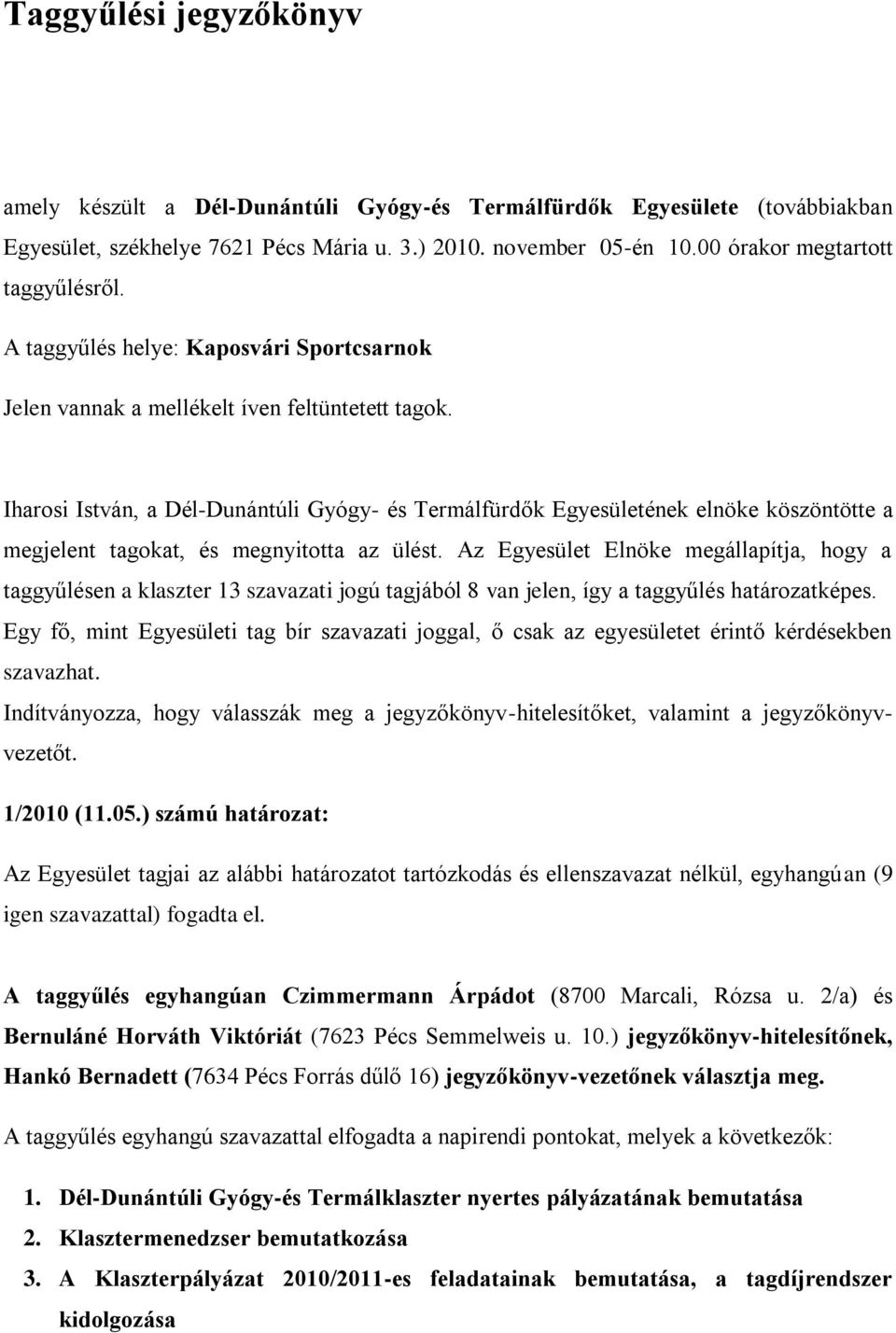 Iharosi István, a Dél-Dunántúli Gyógy- és Termálfürdők Egyesületének elnöke köszöntötte a megjelent tagokat, és megnyitotta az ülést.