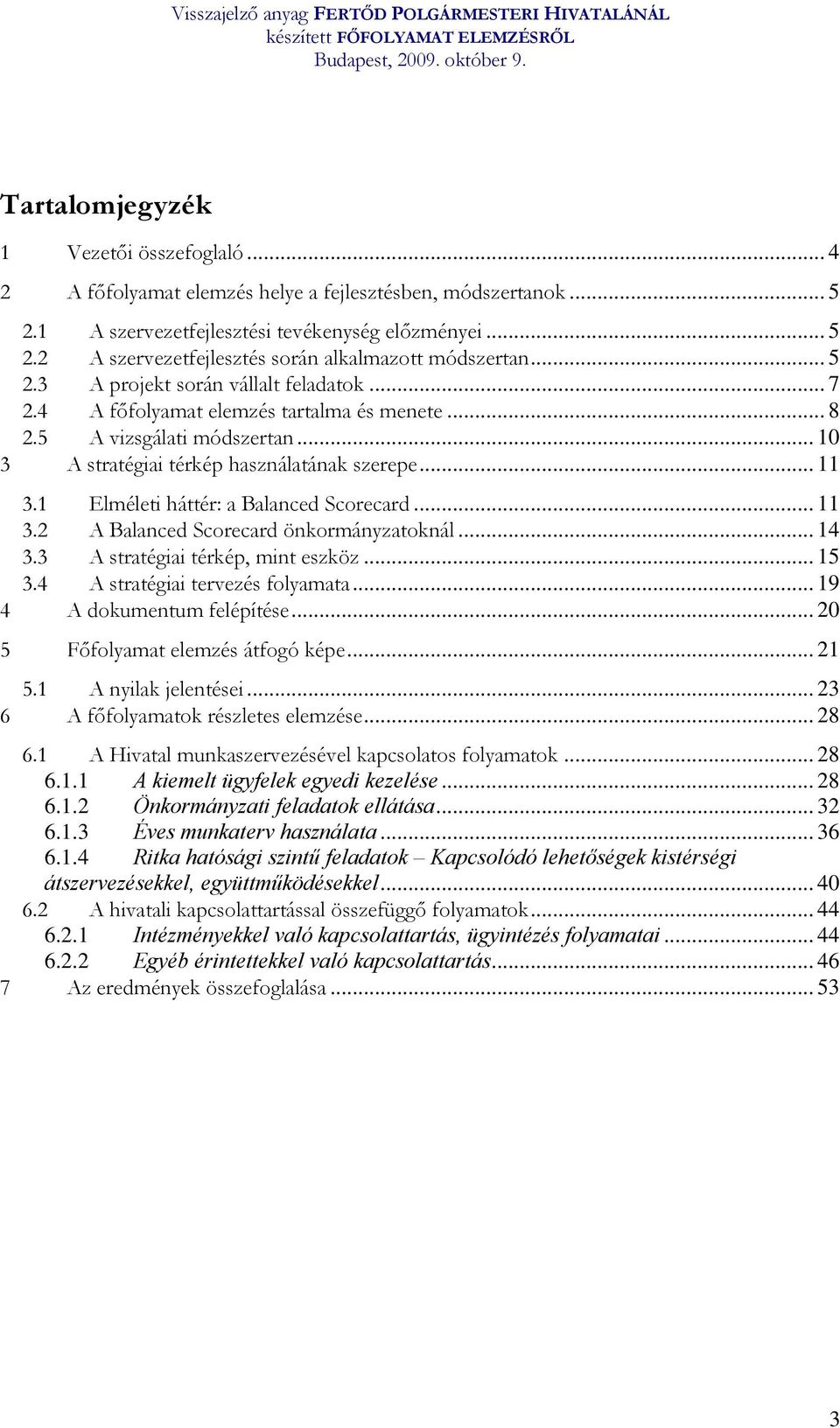 1 Elméleti háttér: a Balanced Scorecard... 11 3.2 A Balanced Scorecard önkormányzatoknál... 14 3.3 A stratégiai térkép, mint eszköz... 15 3.4 A stratégiai tervezés folyamata.