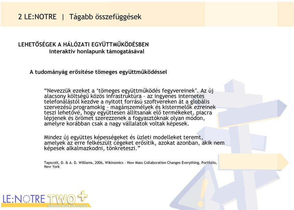 Az új alacsony költségű közös infrastruktúra az ingyenes internetes telefonálástól kezdve a nyitott forrású szoftvereken át a globális szervezésű programokig magánszemélyek és kistermelők ezreinek