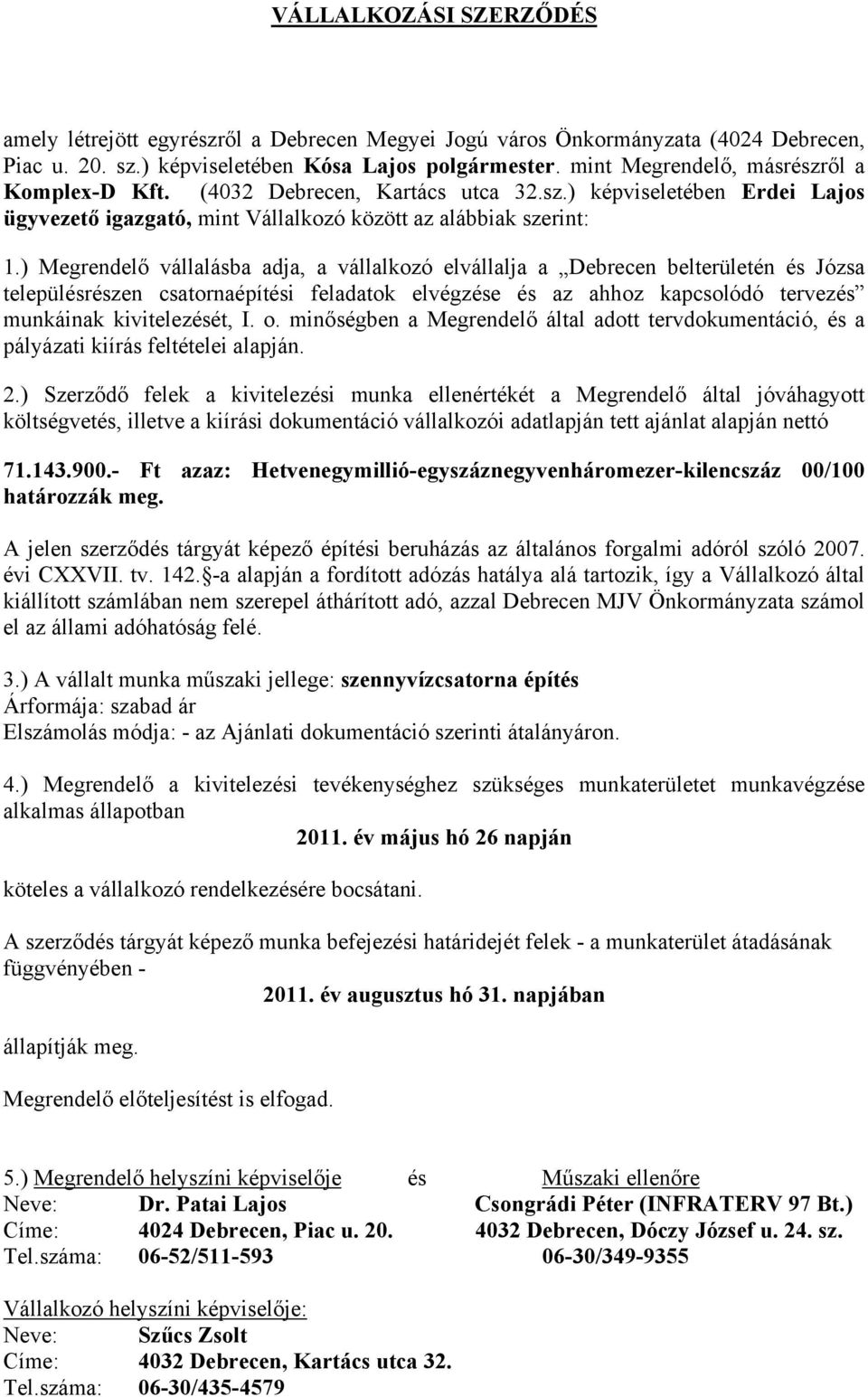 ) Megrendelő vállalásba adja, a vállalkozó elvállalja a Debrecen belterületén és Józsa településrészen csatornaépítési feladatok elvégzése és az ahhoz kapcsolódó tervezés munkáinak kivitelezését, I.