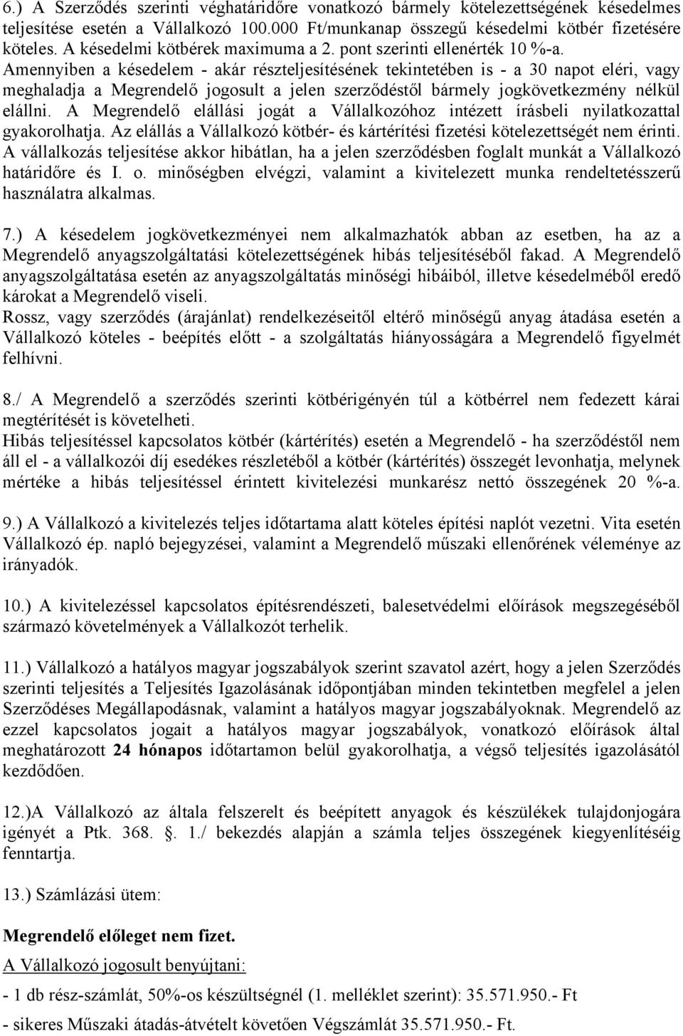 Amennyiben a késedelem - akár részteljesítésének tekintetében is - a 30 napot eléri, vagy meghaladja a Megrendelő jogosult a jelen szerződéstől bármely jogkövetkezmény nélkül elállni.