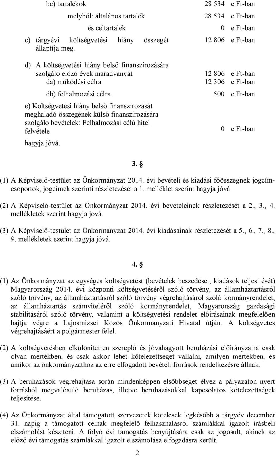 finanszírozására szolgáló bevételek: Felhalmozási célú hitel felvétele hagyja jóvá.