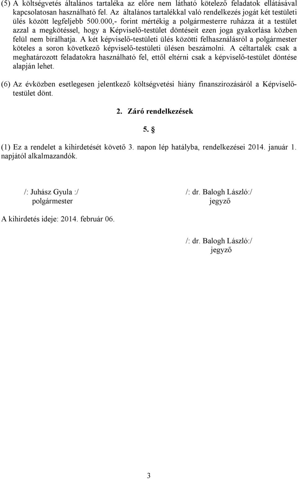 000,- forint mértékig a polgármesterre ruházza át a testület azzal a megkötéssel, hogy a Képviselő-testület döntéseit ezen joga gyakorlása közben felül nem bírálhatja.