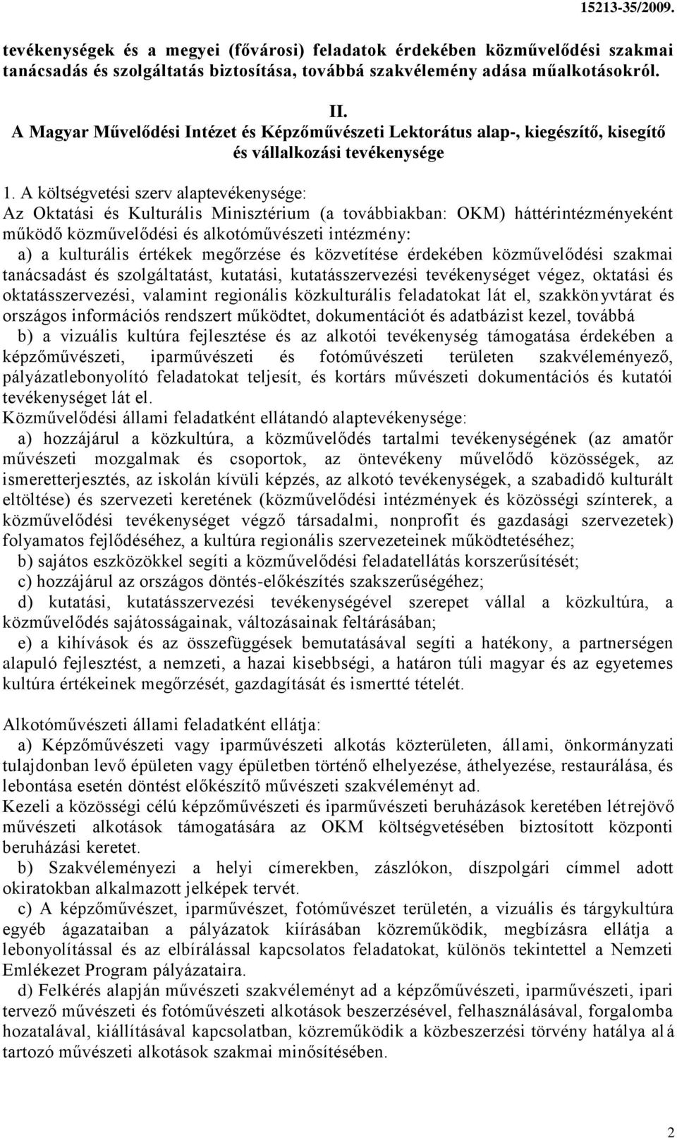 A költségvetési szerv alaptevékenysége: Az Oktatási és Kulturális Minisztérium (a továbbiakban: OKM) háttérintézményeként működő közművelődési és alkotóművészeti intézmény: a) a kulturális értékek