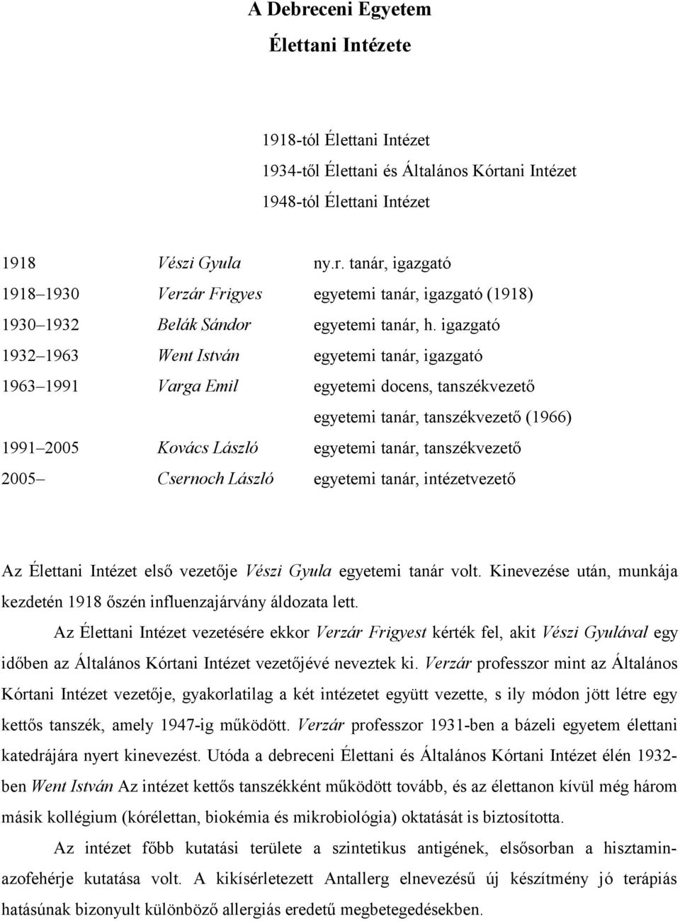 2005 Csernoch László egyetemi tanár, intézetvezető Az Élettani Intézet első vezetője Vészi Gyula egyetemi tanár volt. Kinevezése után, munkája kezdetén 1918 őszén influenzajárvány áldozata lett.