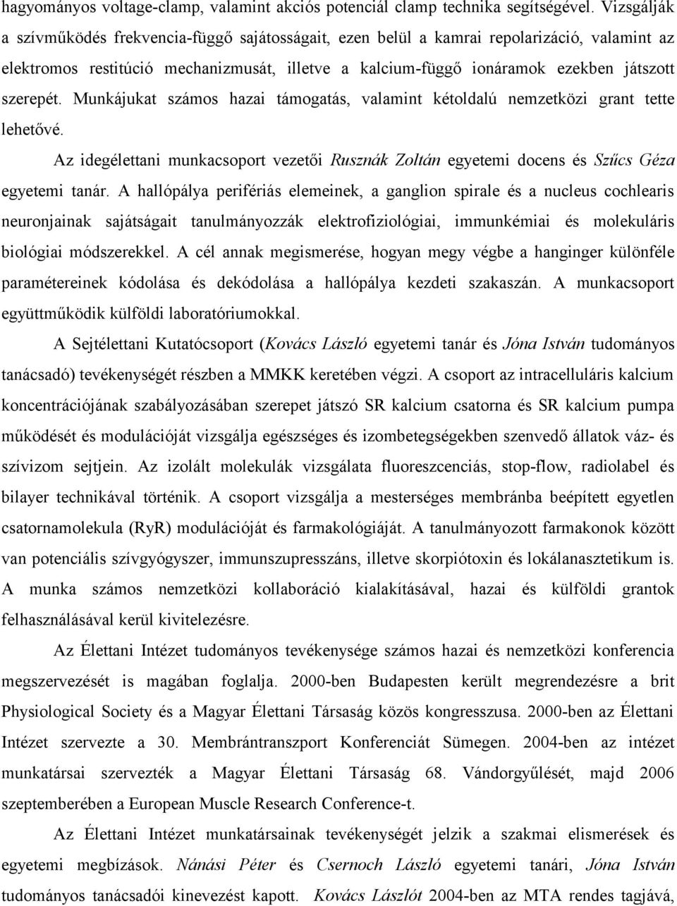 szerepét. Munkájukat számos hazai támogatás, valamint kétoldalú nemzetközi grant tette lehetővé. Az idegélettani munkacsoport vezetői Rusznák Zoltán egyetemi docens és Szűcs Géza egyetemi tanár.