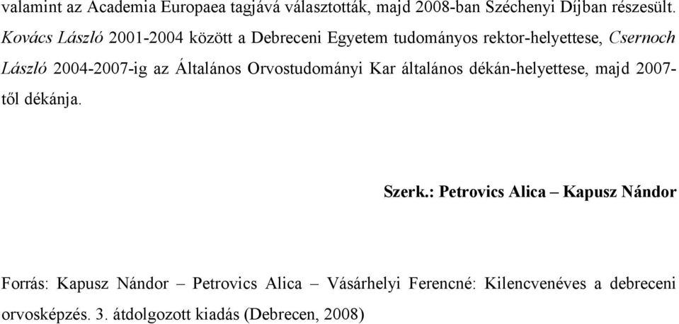 Általános Orvostudományi Kar általános dékán-helyettese, majd 2007- től dékánja. Szerk.