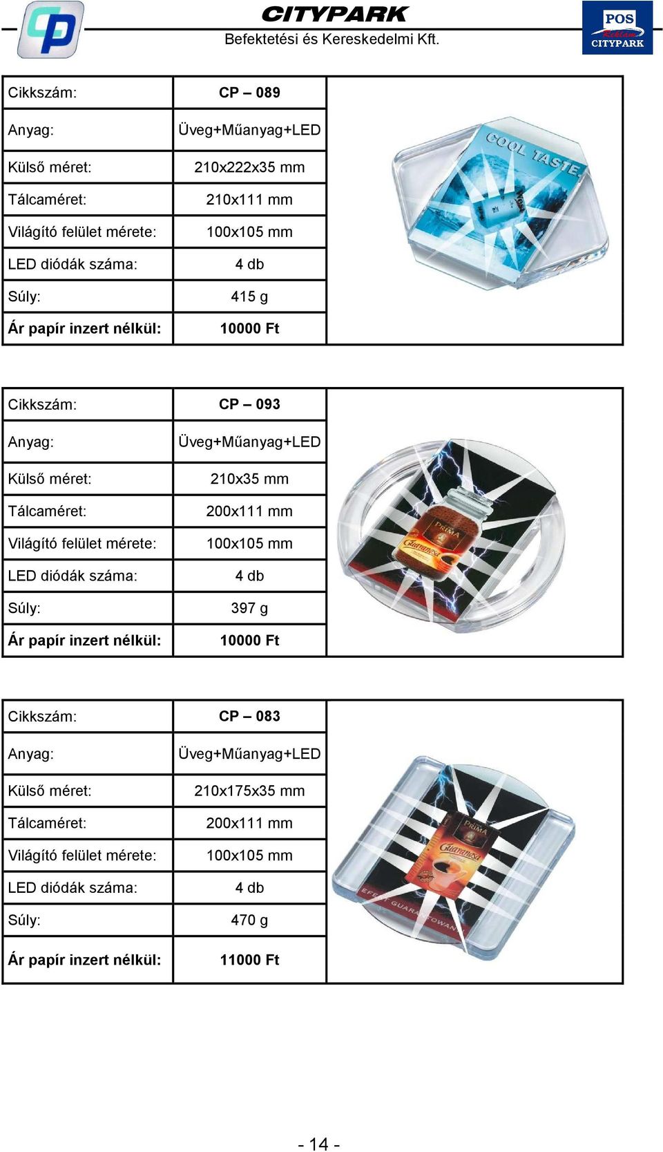 LED diódák száma: +LED 210x35 mm 200x111 mm 100x105 mm 4 db 397 g 10000 Ft Cikkszám: CP 083