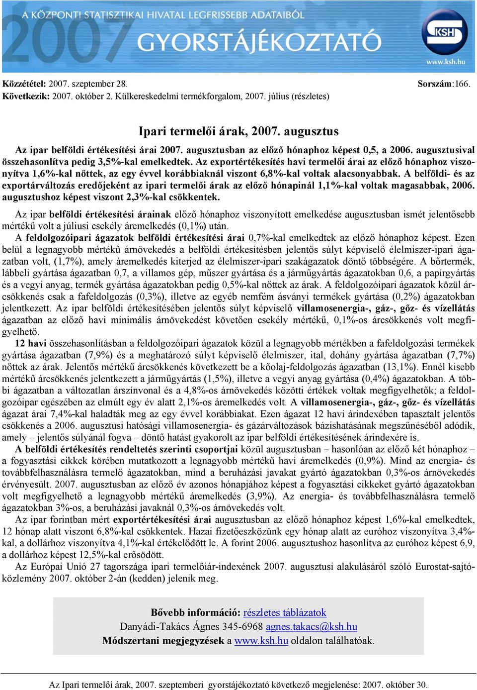 Az exportértékesítés havi termelői árai az előző hónaphoz viszonyítva 1,6%-kal nőttek, az egy évvel korábbiaknál viszont 6,8%-kal voltak alacsonyabbak.