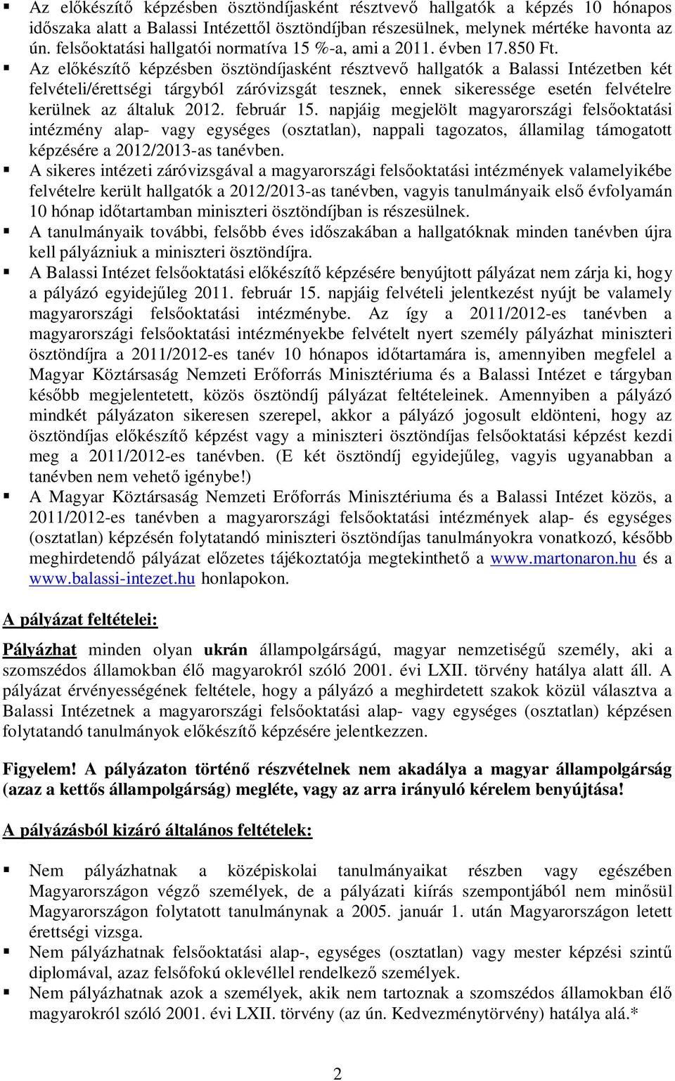 Az elkészít képzésben ösztöndíjasként résztvev hallgatók a Balassi Intézetben két felvételi/érettségi tárgyból záróvizsgát tesznek, ennek sikeressége esetén felvételre kerülnek az általuk 2012.