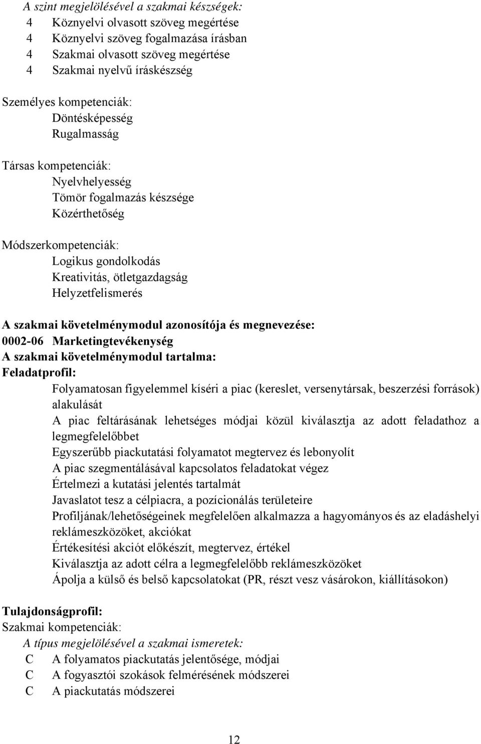 Helyzetfelismerés A szakmai követelménymodul azonosítója és megnevezése: 000206 Marketingtevékenység A szakmai követelménymodul tartalma: Feladatprofil: Folyamatosan figyelemmel kíséri a piac