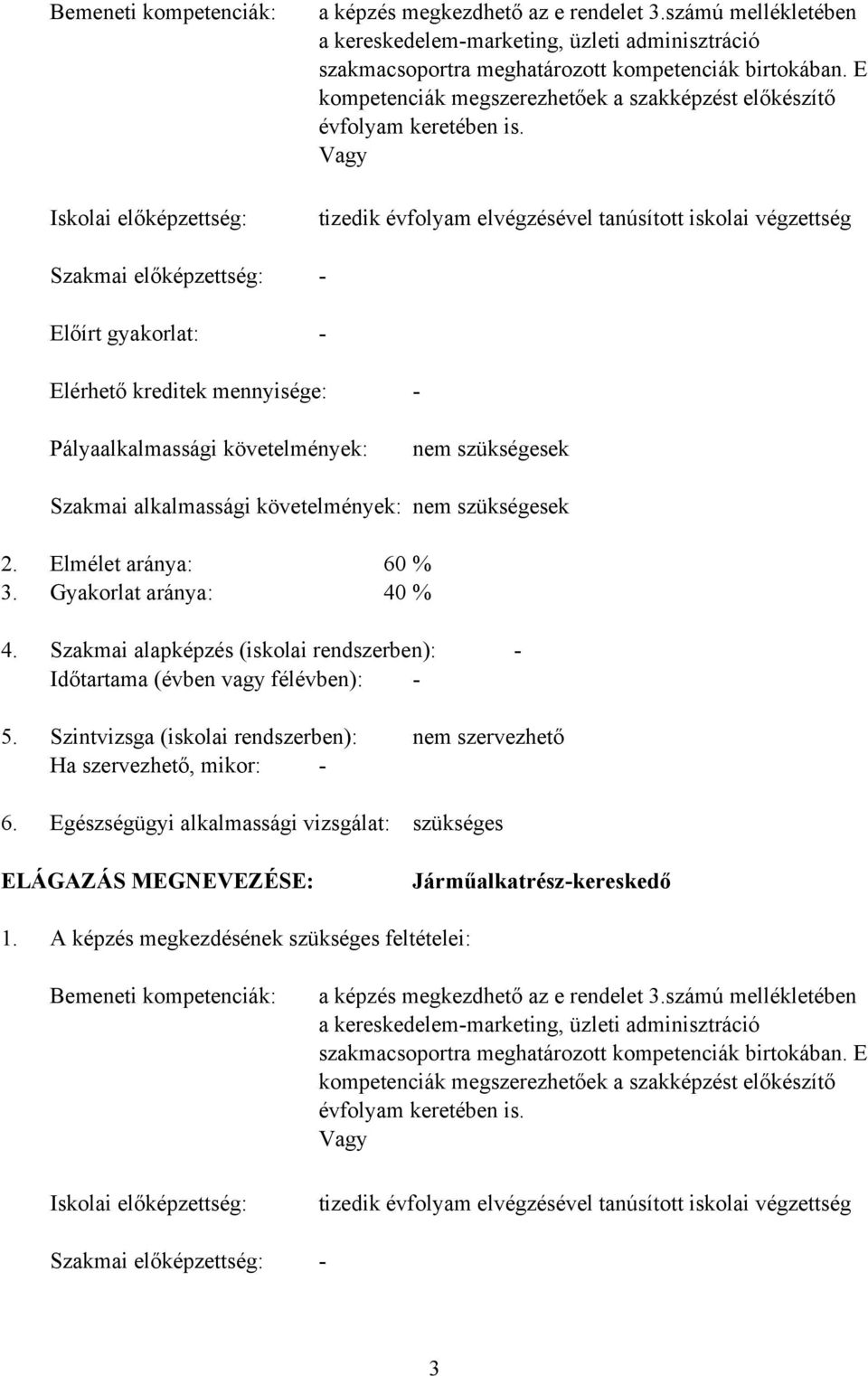 Vagy tizedik évfolyam elvégzésével tanúsított iskolai végzettség Elérhető kreditek mennyisége: Pályaalkalmassági követelmények: nem szükségesek Szakmai alkalmassági követelmények: nem szükségesek 2.