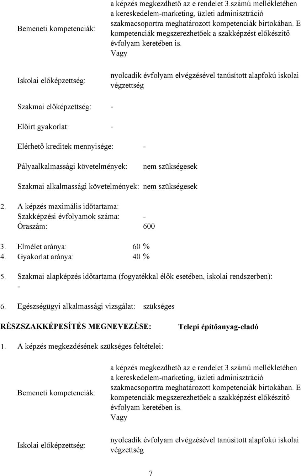 Vagy Iskolai előképzettség: Szakmai előképzettség: Előírt gyakorlat: nyolcadik évfolyam elvégzésével tanúsított alapfokú iskolai végzettség Elérhető kreditek mennyisége: Pályaalkalmassági