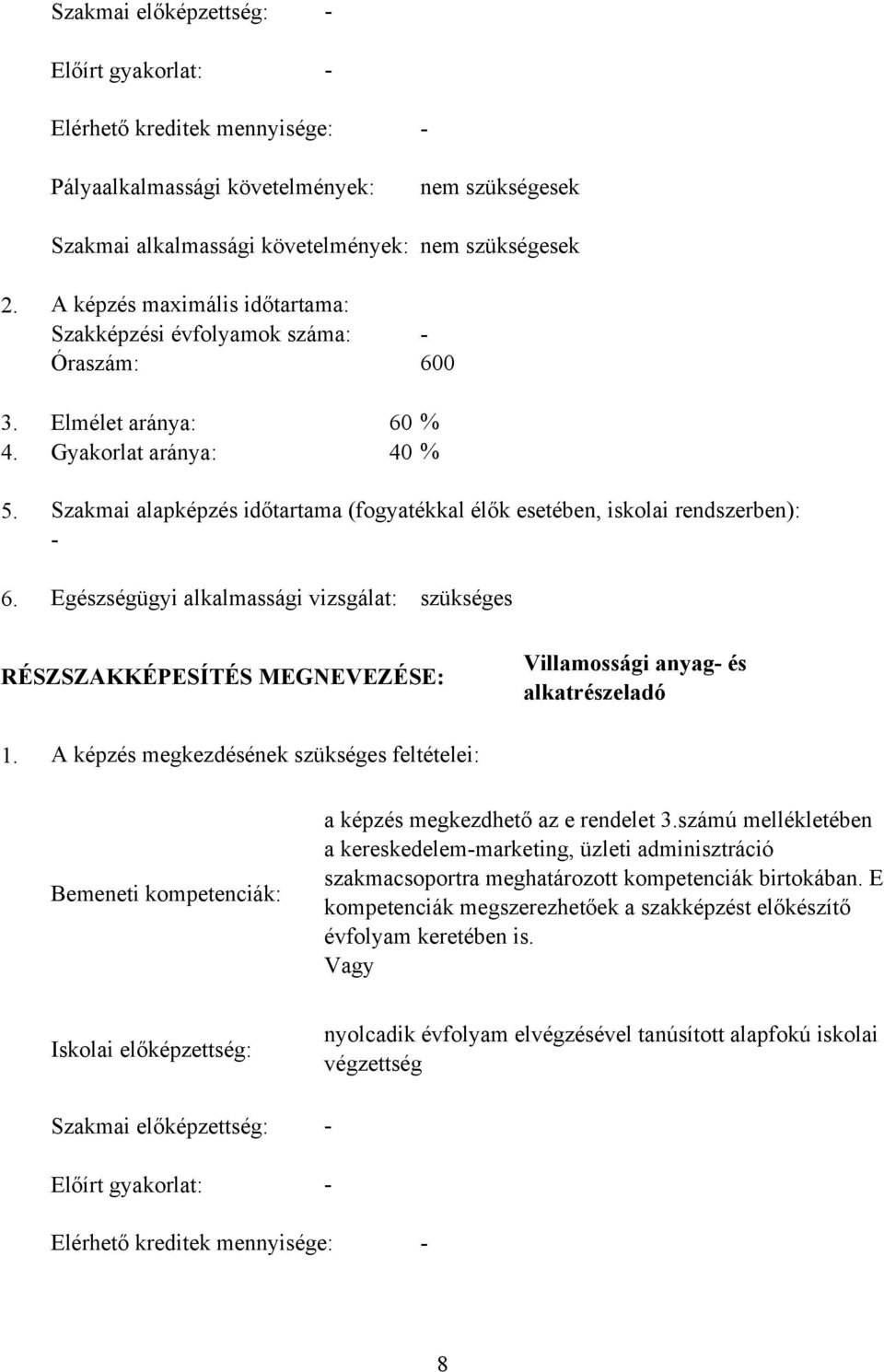 Szakmai alapképzés időtartama (fogyatékkal élők esetében, iskolai rendszerben): 6. Egészségügyi alkalmassági vizsgálat: szükséges RÉSZSZAKKÉPESÍTÉS MEGNEVEZÉSE: Villamossági anyag és alkatrészeladó 1.