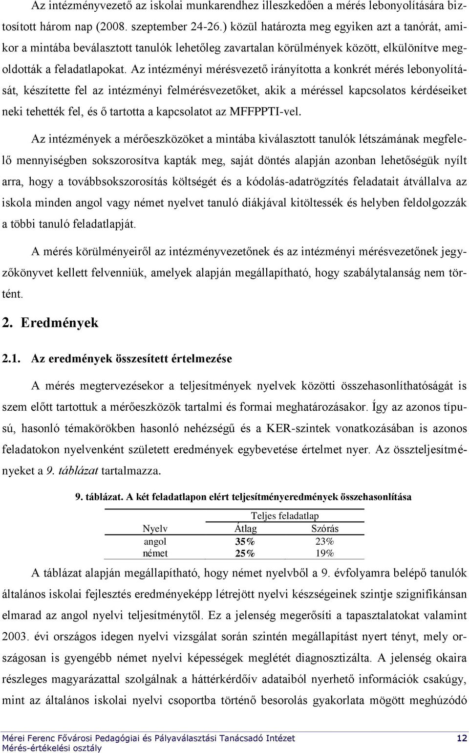 Az intézményi mérésvezető irányította a konkrét mérés lebonyolítását, készítette fel az intézményi felmérésvezetőket, akik a méréssel kapcsolatos kérdéseiket neki tehették fel, és ő tartotta a