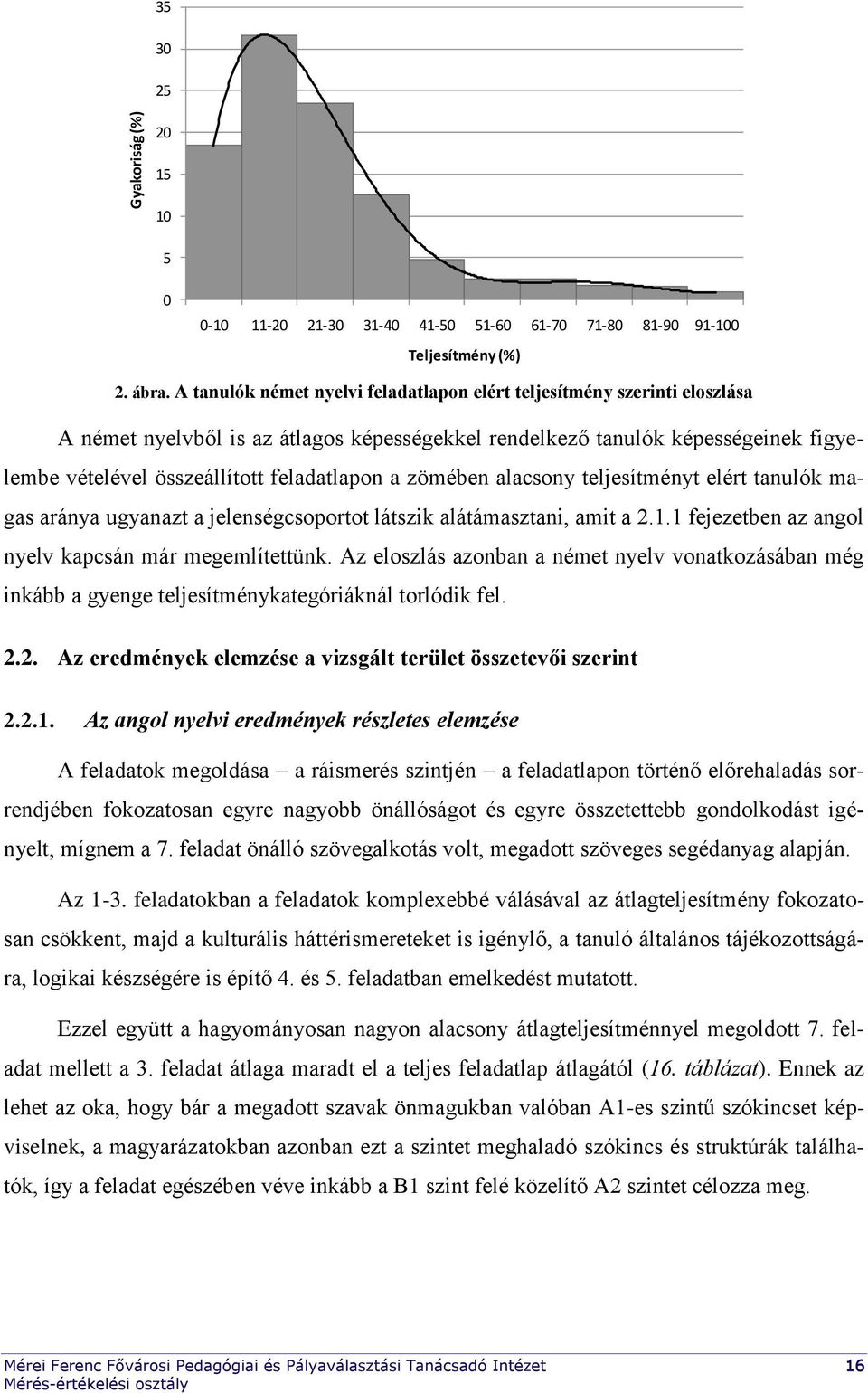 a zömében alacsony teljesítményt elért tanulók magas aránya ugyanazt a jelenségcsoportot látszik alátámasztani, amit a 2.1.1 fejezetben az angol nyelv kapcsán már megemlítettünk.