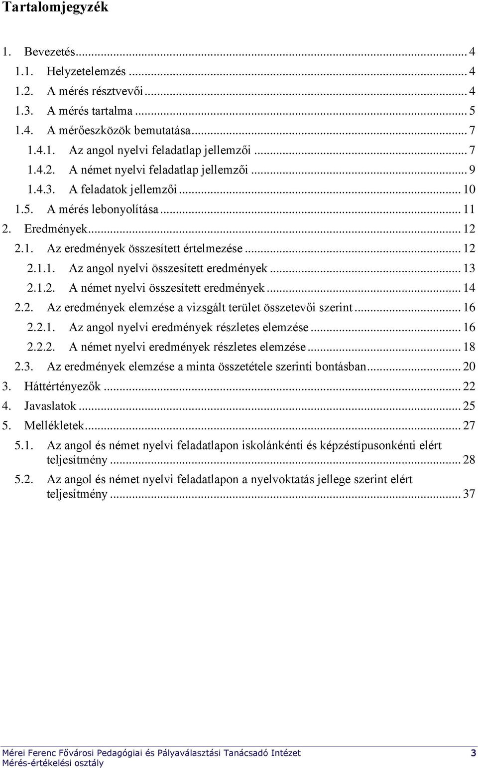 .. 14 2.2. Az eredmények elemzése a vizsgált terület összetevői szerint... 16 2.2.1. Az angol nyelvi eredmények részletes elemzése... 16 2.2.2. A német nyelvi eredmények részletes elemzése... 18 2.3.