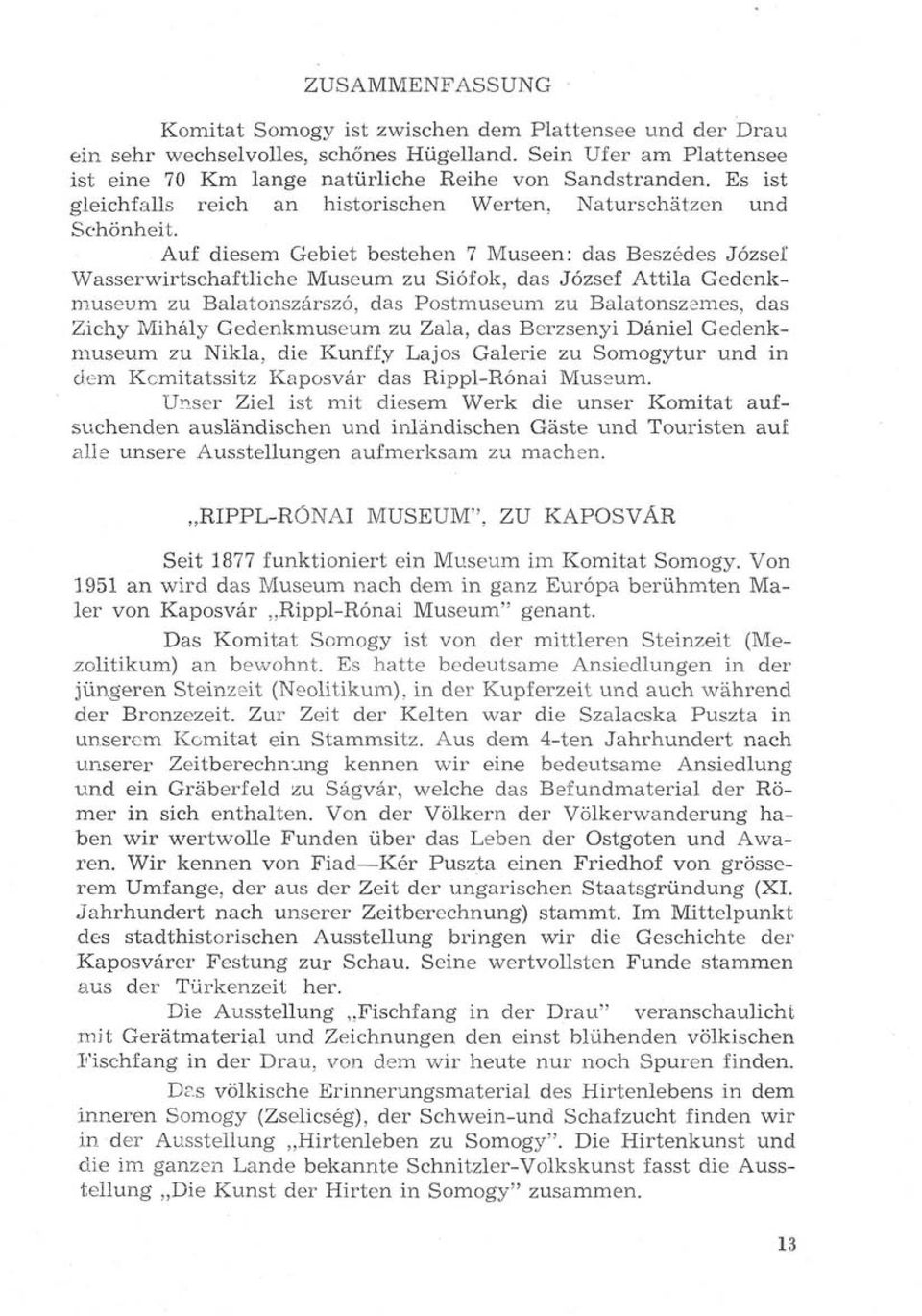 Auf diesem Gebiet bestehen 7 Museen: das Beszédes József Wasserwirtschaftliche Museum zu Siófok, das József Attila Gedenkmuseum zu Balatonszárszó, das Postmuseum zu Balatonszemes, das Zichy Mihály