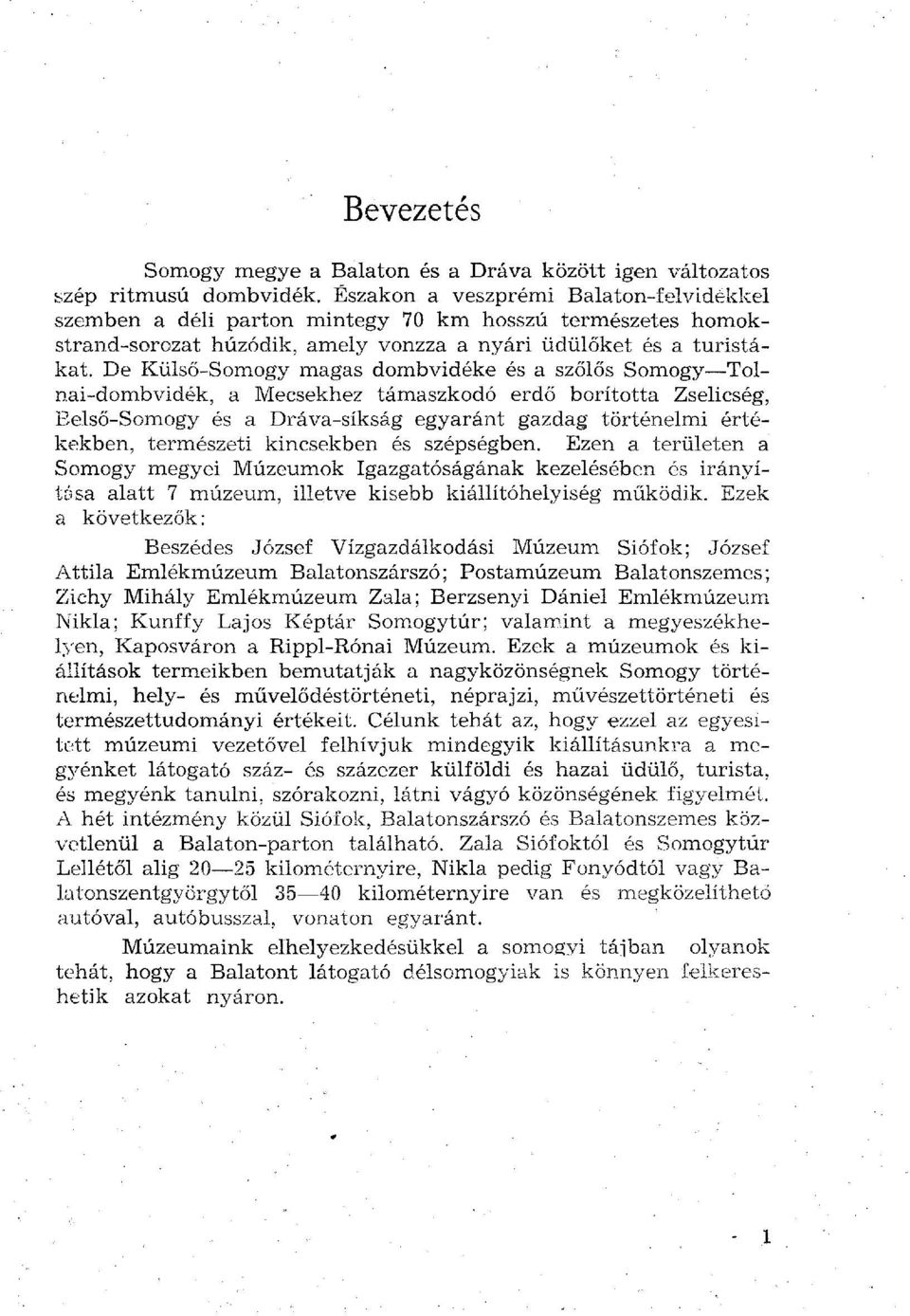 De Külső-Somogy magas dombvidéke és a szőlős Somogy Tolnai-dombvidék, a Mecsekhez támaszkodó erdő borította Zselicség, Belső-Somogy és a Dráva-síkság egyaránt gazdag történelmi értékekben, természeti