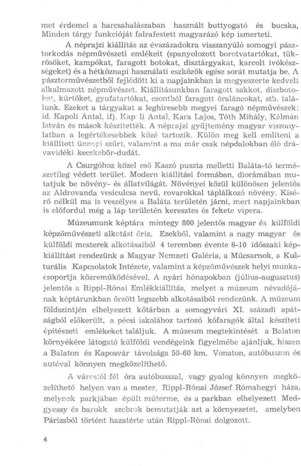 ivókészségeket) és a hétköznapi használati eszközök egész sorát mutatja be. A pásztorművésaetből fejlődött ki a napjainkban is megyeszerte kedvelt alkalmazott népművészet.