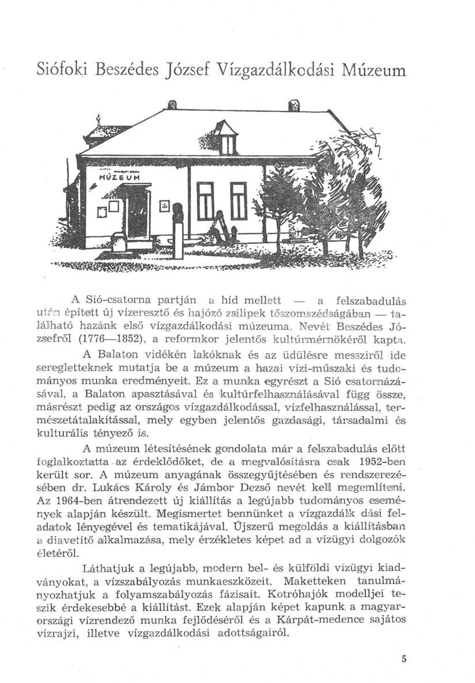 A Balaton vidékén lakóknak és az üdülésre messziről ide seregletteknek mutatja be a múzeum a hazai vízi-iműiszaki és tudományos munka eredményeit.