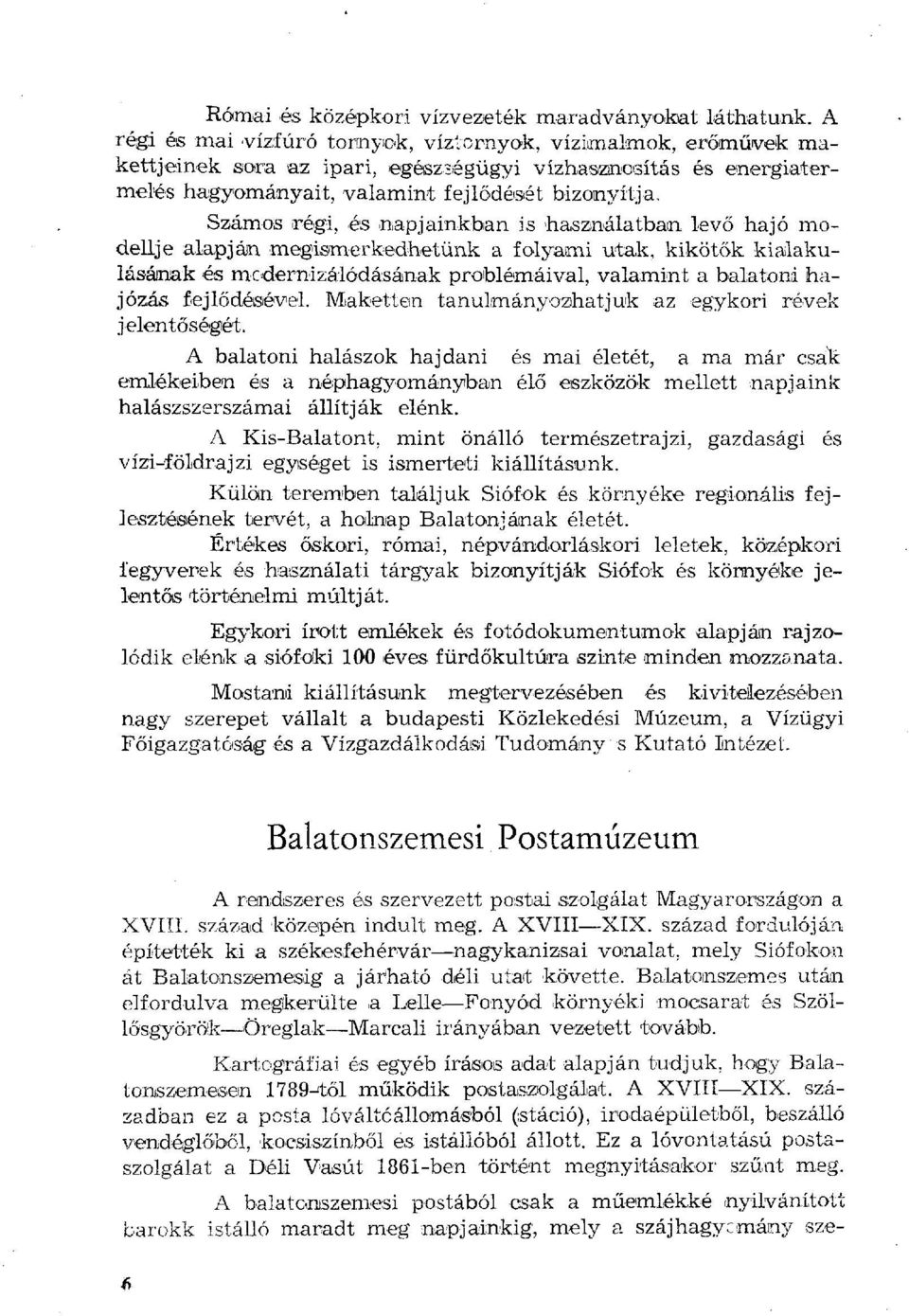 Számos régi, és napjainkban is használatban levő hajó modellje alapján megismerkedhetünk a folyami utak, kikötők kialakulásának és modernizálódásának problémáival, valamint a balatom hajózás