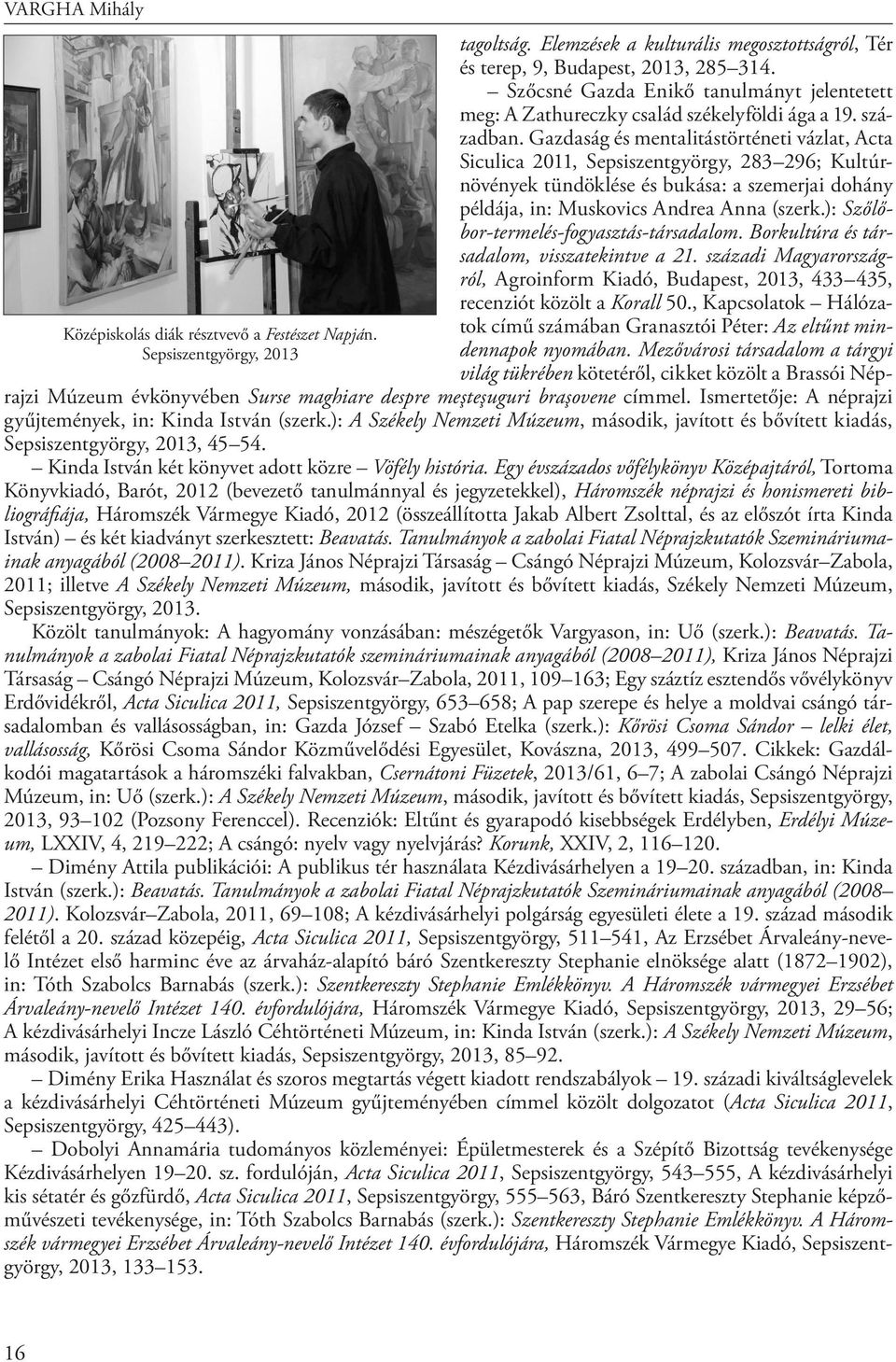 Gazdaság és mentalitástörténeti vázlat, Acta Siculica 2011, Sepsiszentgyörgy, 283 296; Kultúrnövények tündöklése és bukása: a szemerjai dohány példája, in: Muskovics Andrea Anna (szerk.