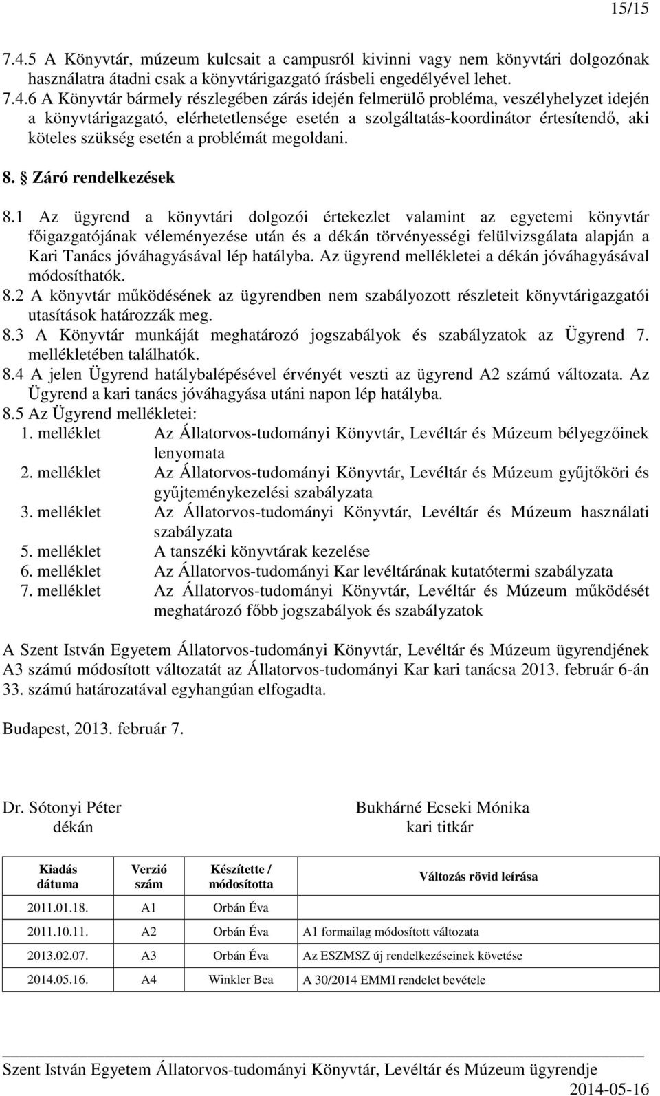 6 A Könyvtár bármely részlegében zárás idején felmerülő probléma, veszélyhelyzet idején a könyvtárigazgató, elérhetetlensége esetén a szolgáltatás-koordinátor értesítendő, aki köteles szükség esetén