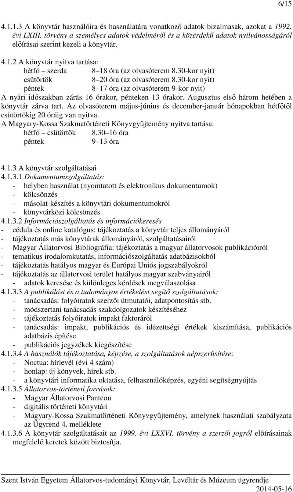 30-kor nyit) csütörtök 8 20 óra (az olvasóterem 8.30-kor nyit) péntek 8 17 óra (az olvasóterem 9-kor nyit) A nyári időszakban zárás 16 órakor, pénteken 13 órakor.