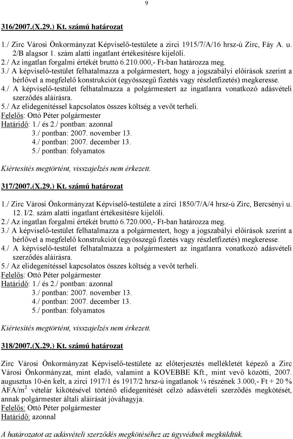/ A képviselő-testület felhatalmazza a polgármestert, hogy a jogszabályi előírások szerint a bérlővel a megfelelő konstrukciót (egyösszegű fizetés vagy részletfizetés) megkeresse. 4.