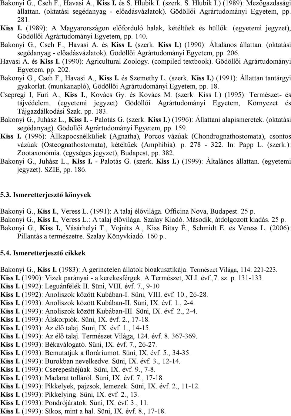 Gödöllői Agrártudományi Egyetem, pp. 206. Havasi A. és Kiss I. (1990): Agricultural Zoology. (compiled textbook). Gödöllői Agrártudományi Egyetem, pp. 202. Bakonyi G., Cseh F., Havasi A., Kiss I.